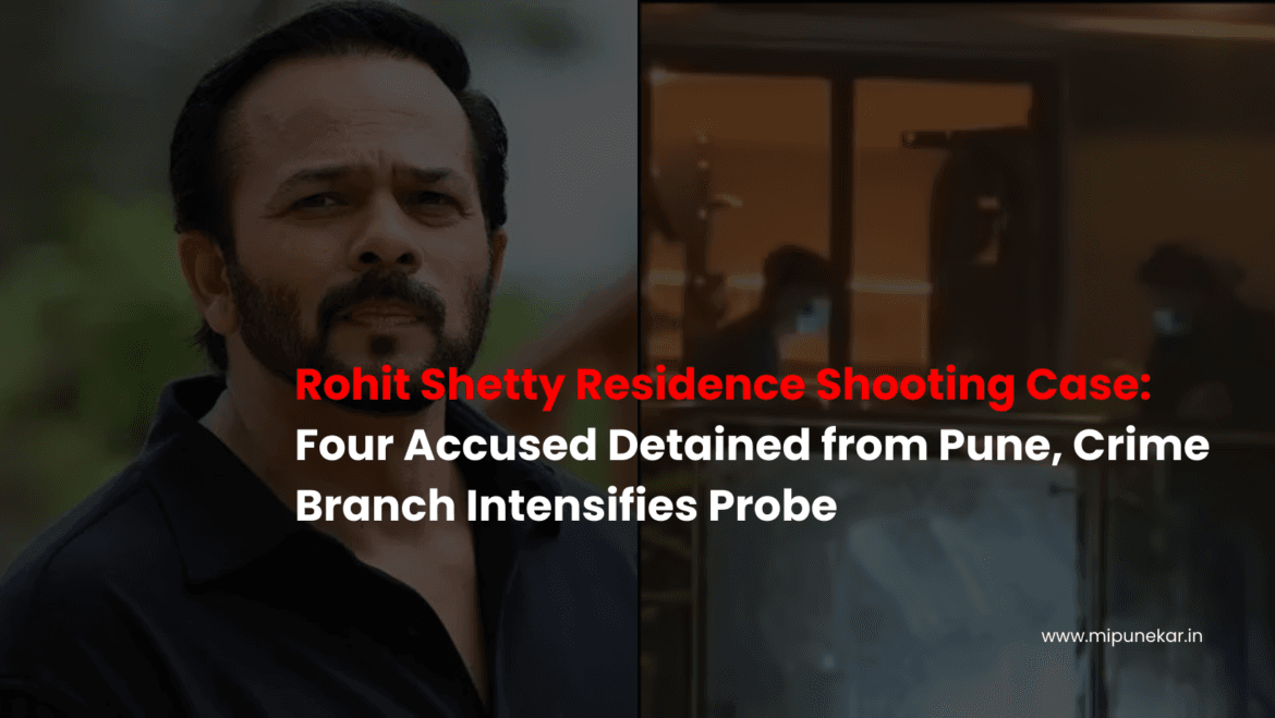 Rohit Shetty Residence Shooting Case: Four Accused Detained from Pune, Crime Branch Intensifies Probe